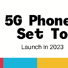 5G Phones Set To Launch In 2023